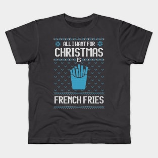 All I Want For Christmas Is French Fries - Ugly Xmas Sweater For French Fries Lover Kids T-Shirt